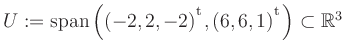 $ U:= \mathop{\kern0mm\mathrm{span}}\left((-2,2,-2){^{^{\scriptstyle\mathrm t}}},(6,6,1){^{^{\scriptstyle\mathrm t}}}\right)\subset \mathbb{R}^3$