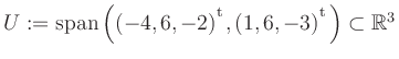$ U:= \mathop{\kern0mm\mathrm{span}}\left((-4,6,-2){^{^{\scriptstyle\mathrm t}}},(1,6,-3){^{^{\scriptstyle\mathrm t}}}\right)\subset \mathbb{R}^3$