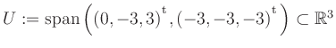 $ U:= \mathop{\kern0mm\mathrm{span}}\left((0,-3,3){^{^{\scriptstyle\mathrm t}}},(-3,-3,-3){^{^{\scriptstyle\mathrm t}}}\right)\subset \mathbb{R}^3$
