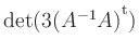 $ \mathop{\mathrm{det}}(3(A^{-1}A){^{^{\scriptstyle\mathrm t}}})$