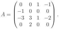 $\displaystyle A = \begin{pmatrix}0&0&1&-1\\ -1&0&0&0\\ -3&3&1&-2\\ 0&2&0&0 \end{pmatrix}.$
