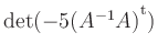 $ \mathop{\mathrm{det}}(-5(A^{-1}A){^{^{\scriptstyle\mathrm t}}})$