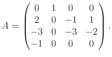 $\displaystyle A = \begin{pmatrix}0&1&0&0\\ 2&0&-1&1\\ -3&0&-3&-2\\ -1&0&0&0 \end{pmatrix}.$