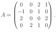 $\displaystyle A = \begin{pmatrix}0&0&2&1\\ -1&0&1&0\\ 2&0&0&2\\ 0&2&1&0 \end{pmatrix}.$