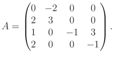 $\displaystyle A = \begin{pmatrix}0&-2&0&0\\ 2&3&0&0\\ 1&0&-1&3\\ 2&0&0&-1 \end{pmatrix}.$