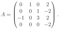 $\displaystyle A = \begin{pmatrix}0&1&0&2\\ 0&0&1&-2\\ -1&0&3&2\\ 0&0&0&-2 \end{pmatrix}.$