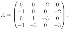 $\displaystyle A = \begin{pmatrix}0&0&-2&0\\ -1&0&0&-2\\ 0&1&-3&0\\ -1&-3&0&-3 \end{pmatrix}.$