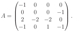 $\displaystyle A = \begin{pmatrix}-1&0&0&0\\ 0&0&0&-1\\ 2&-2&-2&0\\ -1&0&1&-1 \end{pmatrix}.$