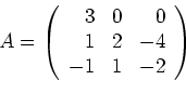 \begin{displaymath}A=\left(
\begin{array}{rrr}
3 & 0 & 0 \\
1 & 2 & -4 \\
-1 & 1 & -2
\end{array}\right)
\end{displaymath}