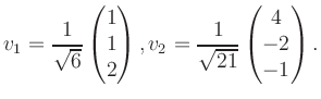 $\displaystyle v_1 = \dfrac{1}{\sqrt{6}}\begin{pmatrix}1\\ 1\\ 2\end{pmatrix}, v_2 = \dfrac{1}{\sqrt{21}}\begin{pmatrix}4\\ -2\\ -1\end{pmatrix}.$