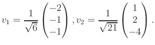 $\displaystyle v_1 = \dfrac{1}{\sqrt{6}}\begin{pmatrix}-2\\ -1\\ -1\end{pmatrix}, v_2 = \dfrac{1}{\sqrt{21}}\begin{pmatrix}1\\ 2\\ -4\end{pmatrix}.$