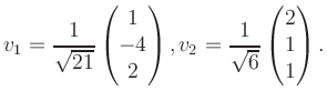 $\displaystyle v_1 = \dfrac{1}{\sqrt{21}}\begin{pmatrix}1\\ -4\\ 2\end{pmatrix}, v_2 = \dfrac{1}{\sqrt{6}}\begin{pmatrix}2\\ 1\\ 1\end{pmatrix}.$