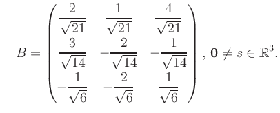 $\displaystyle \quad B = \begin{pmatrix}\dfrac{2}{\sqrt{21}}&\dfrac{1}{\sqrt{21}...
...rt{6}}&\dfrac{1}{\sqrt{6}} \end{pmatrix},\, \boldsymbol0 \neq s\in\mathbb{R}^3.$