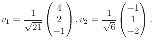 $\displaystyle v_1 = \dfrac{1}{\sqrt{21}}\begin{pmatrix}4\\ 2\\ -1\end{pmatrix}, v_2 = \dfrac{1}{\sqrt{6}}\begin{pmatrix}-1\\ 1\\ -2\end{pmatrix}.$