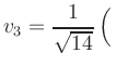 $ v_3 = \dfrac{1}{\sqrt{14}}\left(\rule{0pt}{2.5ex}\right.$