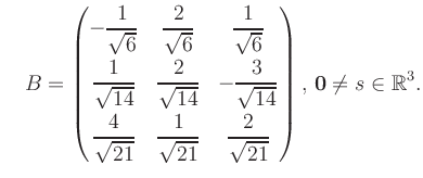 $\displaystyle \quad B = \begin{pmatrix}-\dfrac{1}{\sqrt{6}}&\dfrac{2}{\sqrt{6}}...
...{21}}&\dfrac{2}{\sqrt{21}} \end{pmatrix},\, \boldsymbol0 \neq s\in\mathbb{R}^3.$