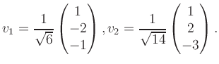 $\displaystyle v_1 = \dfrac{1}{\sqrt{6}}\begin{pmatrix}1\\ -2\\ -1\end{pmatrix}, v_2 = \dfrac{1}{\sqrt{14}}\begin{pmatrix}1\\ 2\\ -3\end{pmatrix}.$