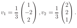 $\displaystyle v_1 = \dfrac{1}{3}\begin{pmatrix}1\\ -2\\ 2\end{pmatrix}, v_2 = \dfrac{1}{3}\begin{pmatrix}2\\ 2\\ 1\end{pmatrix}.$