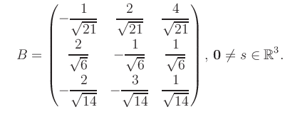 $\displaystyle \quad B = \begin{pmatrix}-\dfrac{1}{\sqrt{21}}&\dfrac{2}{\sqrt{21...
...{14}}&\dfrac{1}{\sqrt{14}} \end{pmatrix},\, \boldsymbol0 \neq s\in\mathbb{R}^3.$