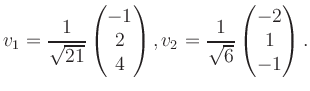 $\displaystyle v_1 = \dfrac{1}{\sqrt{21}}\begin{pmatrix}-1\\ 2\\ 4\end{pmatrix}, v_2 = \dfrac{1}{\sqrt{6}}\begin{pmatrix}-2\\ 1\\ -1\end{pmatrix}.$