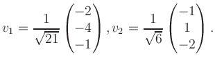 $\displaystyle v_1 = \dfrac{1}{\sqrt{21}}\begin{pmatrix}-2\\ -4\\ -1\end{pmatrix}, v_2 = \dfrac{1}{\sqrt{6}}\begin{pmatrix}-1\\ 1\\ -2\end{pmatrix}.$