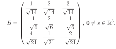 $\displaystyle \quad B = \begin{pmatrix}\dfrac{1}{\sqrt{14}}&\dfrac{2}{\sqrt{14}...
...21}}&-\dfrac{2}{\sqrt{21}} \end{pmatrix},\, \boldsymbol0 \neq s\in\mathbb{R}^3.$
