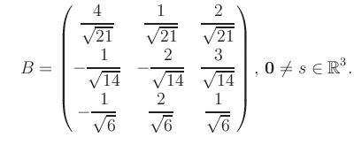 $\displaystyle \quad B = \begin{pmatrix}\dfrac{4}{\sqrt{21}}&\dfrac{1}{\sqrt{21}...
...rt{6}}&\dfrac{1}{\sqrt{6}} \end{pmatrix},\, \boldsymbol0 \neq s\in\mathbb{R}^3.$