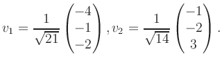 $\displaystyle v_1 = \dfrac{1}{\sqrt{21}}\begin{pmatrix}-4\\ -1\\ -2\end{pmatrix}, v_2 = \dfrac{1}{\sqrt{14}}\begin{pmatrix}-1\\ -2\\ 3\end{pmatrix}.$