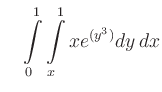$\displaystyle \quad \int\limits_0^1\int\limits_x^1 xe^{(y^3)}dy\,dx
$