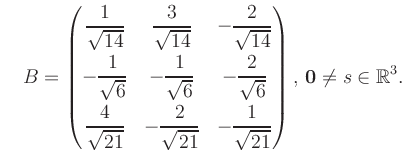 $\displaystyle \quad B = \begin{pmatrix}\dfrac{1}{\sqrt{14}}&\dfrac{3}{\sqrt{14}...
...21}}&-\dfrac{1}{\sqrt{21}} \end{pmatrix},\, \boldsymbol0 \neq s\in\mathbb{R}^3.$
