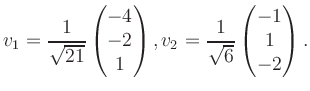 $\displaystyle v_1 = \dfrac{1}{\sqrt{21}}\begin{pmatrix}-4\\ -2\\ 1\end{pmatrix}, v_2 = \dfrac{1}{\sqrt{6}}\begin{pmatrix}-1\\ 1\\ -2\end{pmatrix}.$