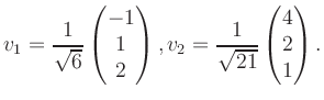 $\displaystyle v_1 = \dfrac{1}{\sqrt{6}}\begin{pmatrix}-1\\ 1\\ 2\end{pmatrix}, v_2 = \dfrac{1}{\sqrt{21}}\begin{pmatrix}4\\ 2\\ 1\end{pmatrix}.$