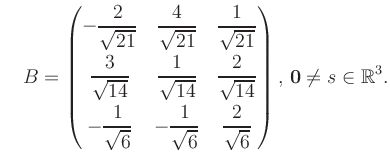 $\displaystyle \quad B = \begin{pmatrix}-\dfrac{2}{\sqrt{21}}&\dfrac{4}{\sqrt{21...
...rt{6}}&\dfrac{2}{\sqrt{6}} \end{pmatrix},\, \boldsymbol0 \neq s\in\mathbb{R}^3.$