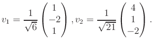 $\displaystyle v_1 = \dfrac{1}{\sqrt{6}}\begin{pmatrix}1\\ -2\\ 1\end{pmatrix}, v_2 = \dfrac{1}{\sqrt{21}}\begin{pmatrix}4\\ 1\\ -2\end{pmatrix}.$