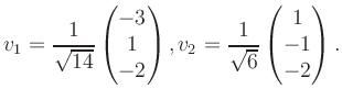 $\displaystyle v_1 = \dfrac{1}{\sqrt{14}}\begin{pmatrix}-3\\ 1\\ -2\end{pmatrix}, v_2 = \dfrac{1}{\sqrt{6}}\begin{pmatrix}1\\ -1\\ -2\end{pmatrix}.$