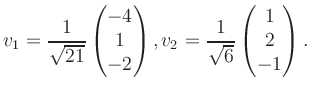 $\displaystyle v_1 = \dfrac{1}{\sqrt{21}}\begin{pmatrix}-4\\ 1\\ -2\end{pmatrix}, v_2 = \dfrac{1}{\sqrt{6}}\begin{pmatrix}1\\ 2\\ -1\end{pmatrix}.$