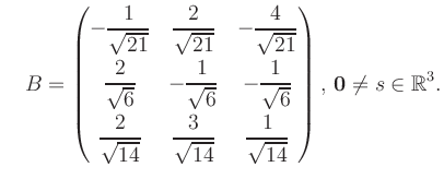 $\displaystyle \quad B = \begin{pmatrix}-\dfrac{1}{\sqrt{21}}&\dfrac{2}{\sqrt{21...
...{14}}&\dfrac{1}{\sqrt{14}} \end{pmatrix},\, \boldsymbol0 \neq s\in\mathbb{R}^3.$