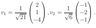 $\displaystyle v_1 = \dfrac{1}{\sqrt{21}}\begin{pmatrix}2\\ 1\\ -4\end{pmatrix}, v_2 = \dfrac{1}{\sqrt{6}}\begin{pmatrix}-1\\ -2\\ -1\end{pmatrix}.$