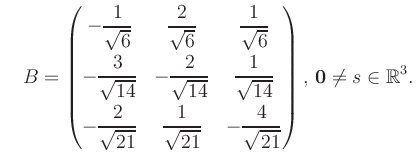 $\displaystyle \quad B = \begin{pmatrix}-\dfrac{1}{\sqrt{6}}&\dfrac{2}{\sqrt{6}}...
...21}}&-\dfrac{4}{\sqrt{21}} \end{pmatrix},\, \boldsymbol0 \neq s\in\mathbb{R}^3.$
