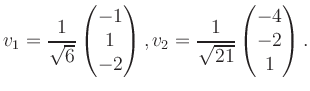 $\displaystyle v_1 = \dfrac{1}{\sqrt{6}}\begin{pmatrix}-1\\ 1\\ -2\end{pmatrix}, v_2 = \dfrac{1}{\sqrt{21}}\begin{pmatrix}-4\\ -2\\ 1\end{pmatrix}.$