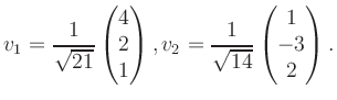 $\displaystyle v_1 = \dfrac{1}{\sqrt{21}}\begin{pmatrix}4\\ 2\\ 1\end{pmatrix}, v_2 = \dfrac{1}{\sqrt{14}}\begin{pmatrix}1\\ -3\\ 2\end{pmatrix}.$