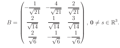 $\displaystyle \quad B = \begin{pmatrix}-\dfrac{1}{\sqrt{21}}&-\dfrac{4}{\sqrt{2...
...t{6}}&-\dfrac{1}{\sqrt{6}} \end{pmatrix},\, \boldsymbol0 \neq s\in\mathbb{R}^3.$