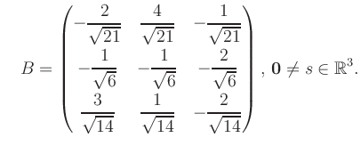 $\displaystyle \quad B = \begin{pmatrix}-\dfrac{2}{\sqrt{21}}&\dfrac{4}{\sqrt{21...
...14}}&-\dfrac{2}{\sqrt{14}} \end{pmatrix},\, \boldsymbol0 \neq s\in\mathbb{R}^3.$