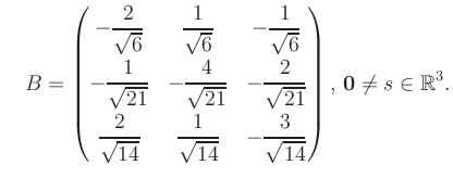 $\displaystyle \quad B = \begin{pmatrix}-\dfrac{2}{\sqrt{6}}&\dfrac{1}{\sqrt{6}}...
...14}}&-\dfrac{3}{\sqrt{14}} \end{pmatrix},\, \boldsymbol0 \neq s\in\mathbb{R}^3.$