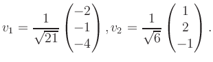 $\displaystyle v_1 = \dfrac{1}{\sqrt{21}}\begin{pmatrix}-2\\ -1\\ -4\end{pmatrix}, v_2 = \dfrac{1}{\sqrt{6}}\begin{pmatrix}1\\ 2\\ -1\end{pmatrix}.$