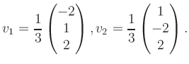 $\displaystyle v_1 = \dfrac{1}{3}\begin{pmatrix}-2\\ 1\\ 2\end{pmatrix}, v_2 = \dfrac{1}{3}\begin{pmatrix}1\\ -2\\ 2\end{pmatrix}.$