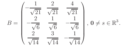 $\displaystyle \quad B = \begin{pmatrix}-\dfrac{1}{\sqrt{21}}&\dfrac{2}{\sqrt{21...
...14}}&-\dfrac{1}{\sqrt{14}} \end{pmatrix},\, \boldsymbol0 \neq s\in\mathbb{R}^3.$