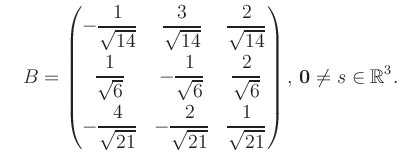 $\displaystyle \quad B = \begin{pmatrix}-\dfrac{1}{\sqrt{14}}&\dfrac{3}{\sqrt{14...
...{21}}&\dfrac{1}{\sqrt{21}} \end{pmatrix},\, \boldsymbol0 \neq s\in\mathbb{R}^3.$