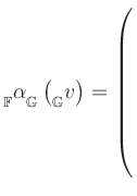 $ {{\strut}_{\mathbb{F}}^{}\alpha{\strut}_{\mathbb{G}}^{}} \left({{\strut}_{\mathbb{G}}^{}{v}}\right) = \left(\rule{0pt}{10ex}\right.$