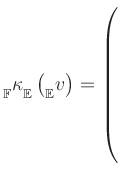 $ {{\strut}_{\mathbb{F}}^{}\kappa{\strut}_{\mathbb{E}}^{}} \left({{\strut}_{\mathbb{E}}^{}{v}}\right) = \left(\rule{0pt}{10ex}\right.$